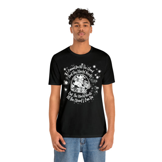 I cannot do all the good the world needs tshirt