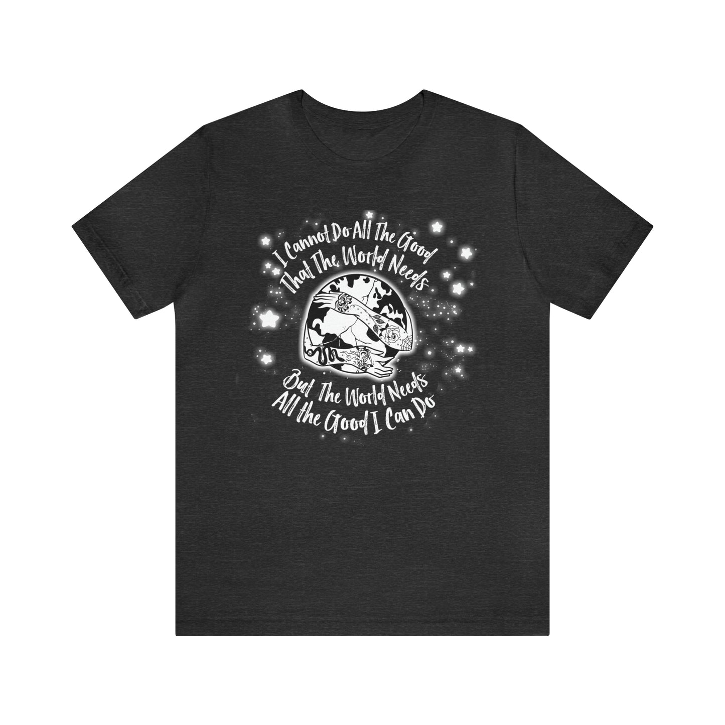 I cannot do all the good the world needs tshirt